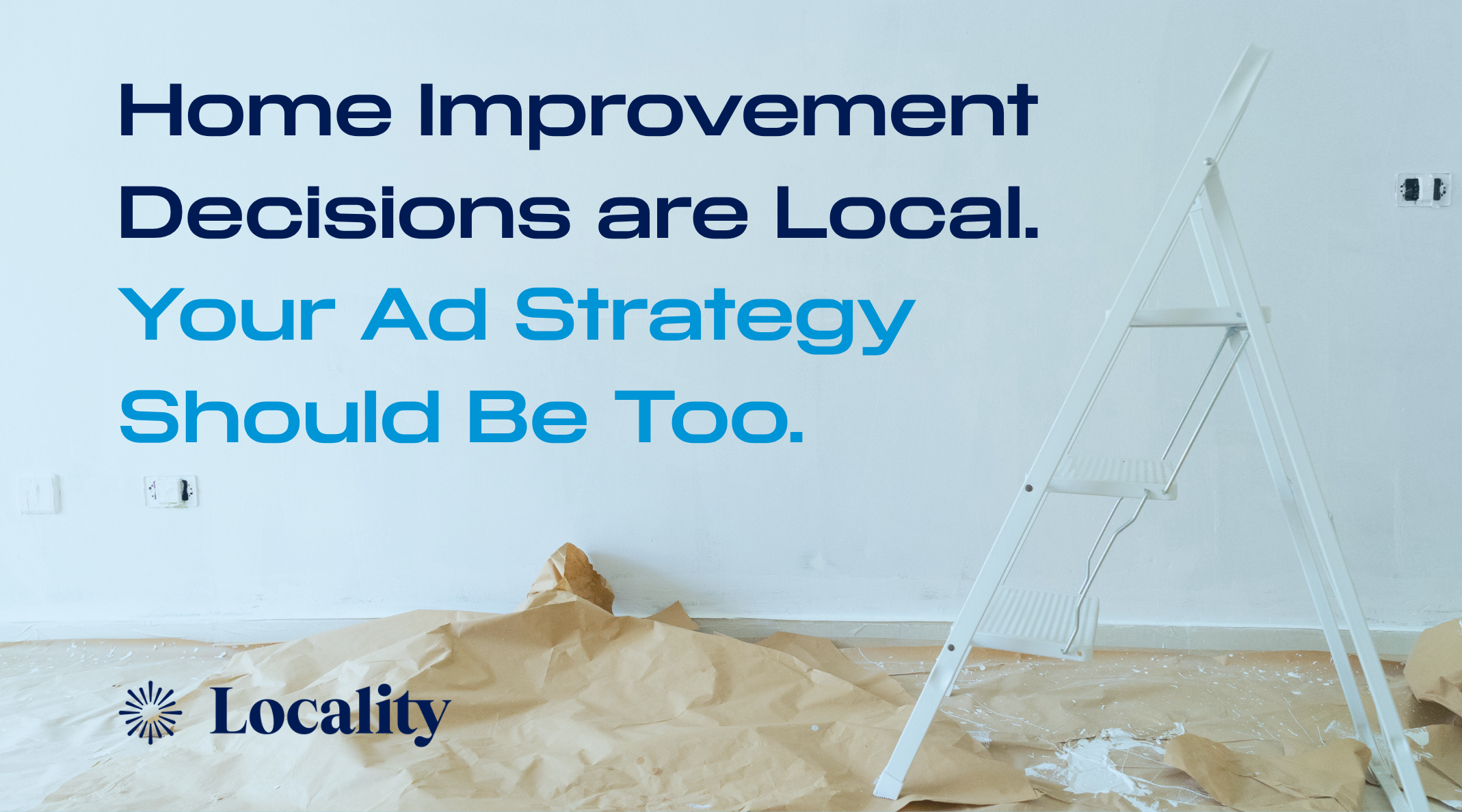 Home Improvement Decisions are Local. Your Ad Strategy Should Be Too.