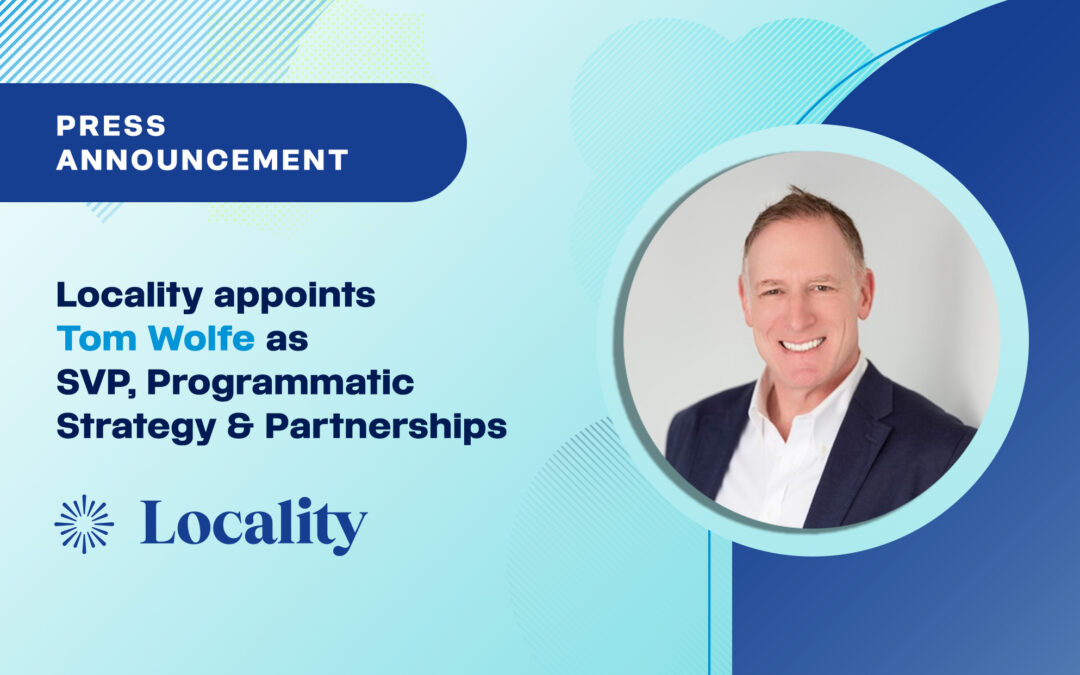 Locality Appoints Tom Wolfe as SVP of Programmatic Strategy and Partnerships